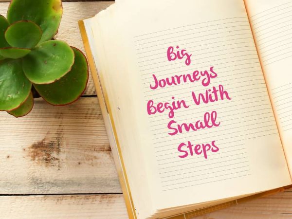 Big Journeys start with Sml Steps Big Journeys start with Sml Steps